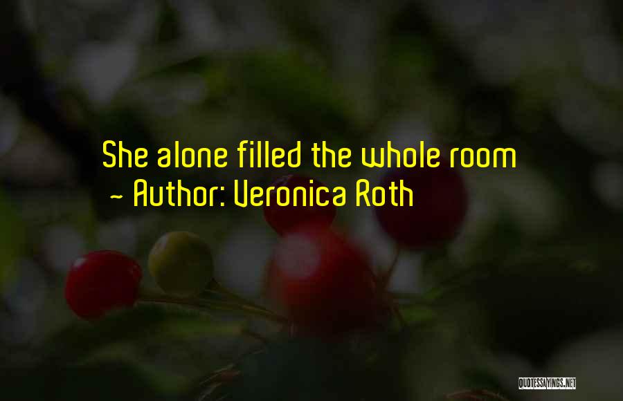 Veronica Roth Quotes: She Alone Filled The Whole Room