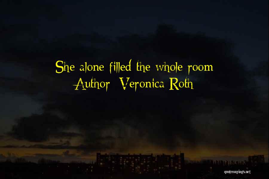 Veronica Roth Quotes: She Alone Filled The Whole Room