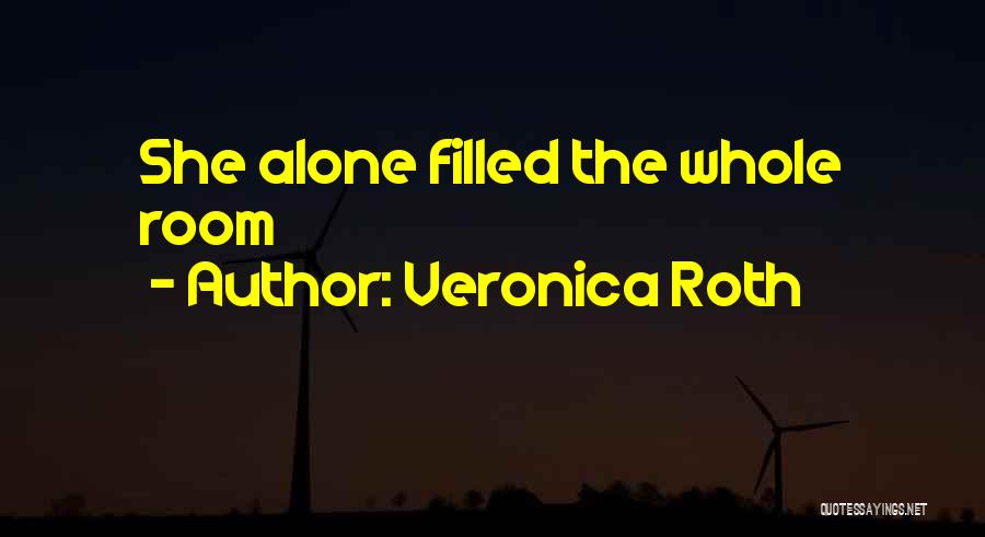 Veronica Roth Quotes: She Alone Filled The Whole Room