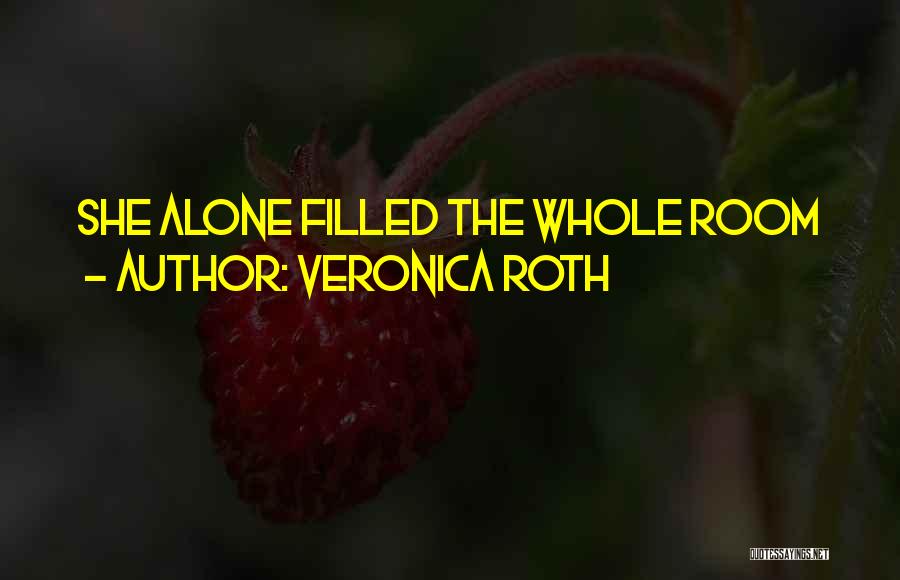 Veronica Roth Quotes: She Alone Filled The Whole Room