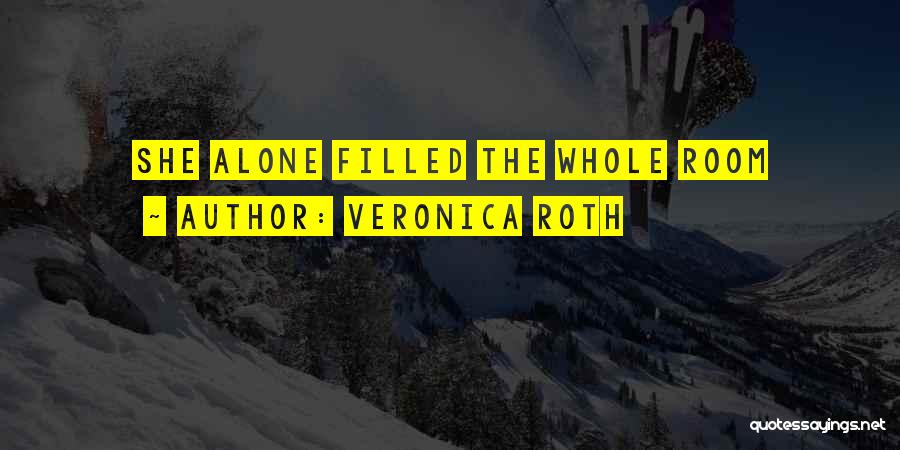 Veronica Roth Quotes: She Alone Filled The Whole Room