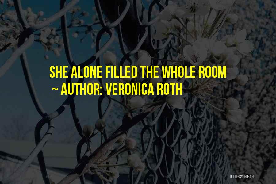 Veronica Roth Quotes: She Alone Filled The Whole Room