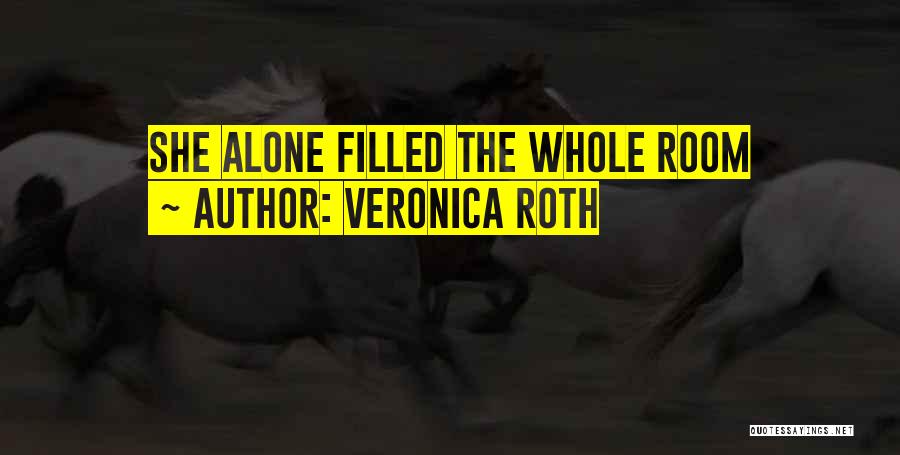 Veronica Roth Quotes: She Alone Filled The Whole Room