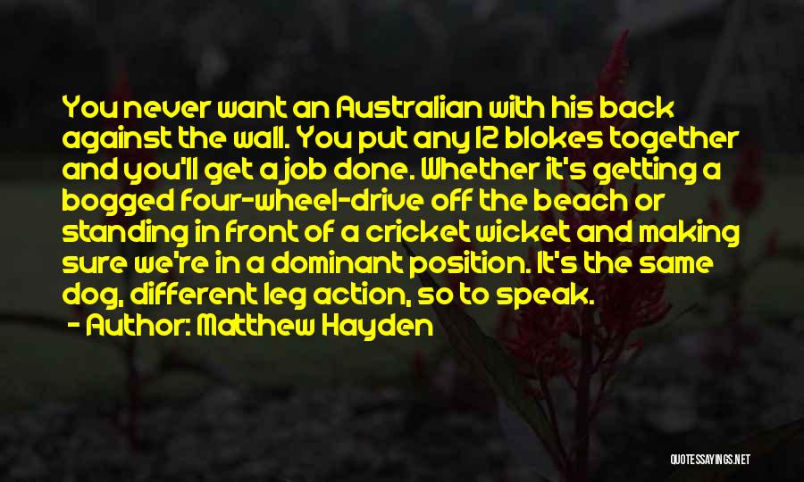 Matthew Hayden Quotes: You Never Want An Australian With His Back Against The Wall. You Put Any 12 Blokes Together And You'll Get