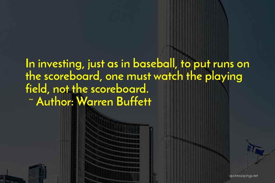 Warren Buffett Quotes: In Investing, Just As In Baseball, To Put Runs On The Scoreboard, One Must Watch The Playing Field, Not The