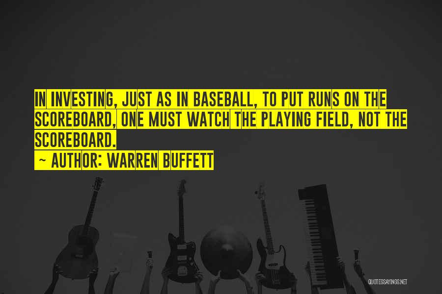 Warren Buffett Quotes: In Investing, Just As In Baseball, To Put Runs On The Scoreboard, One Must Watch The Playing Field, Not The