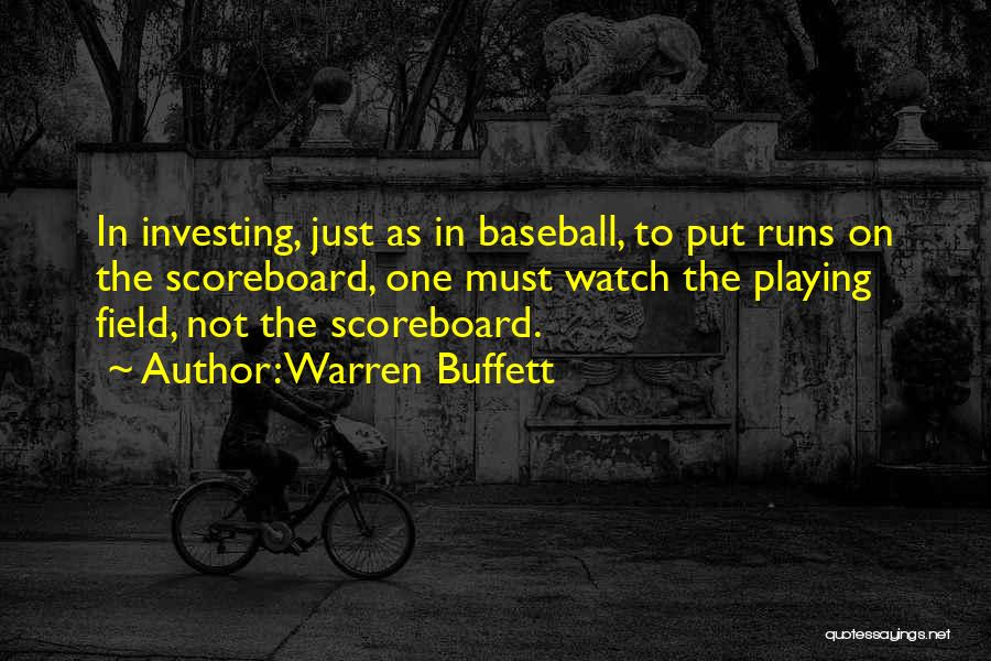 Warren Buffett Quotes: In Investing, Just As In Baseball, To Put Runs On The Scoreboard, One Must Watch The Playing Field, Not The