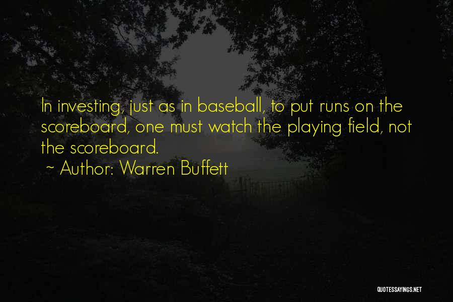 Warren Buffett Quotes: In Investing, Just As In Baseball, To Put Runs On The Scoreboard, One Must Watch The Playing Field, Not The