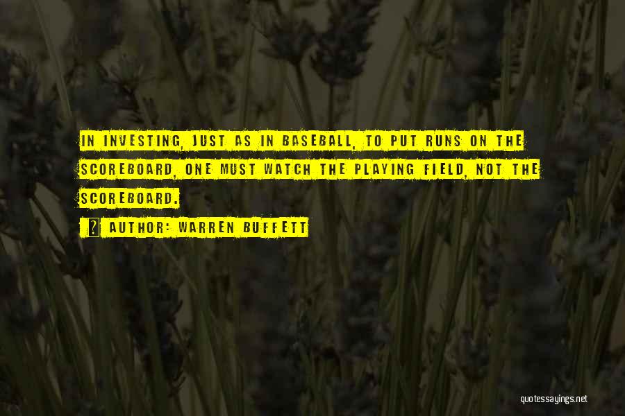 Warren Buffett Quotes: In Investing, Just As In Baseball, To Put Runs On The Scoreboard, One Must Watch The Playing Field, Not The