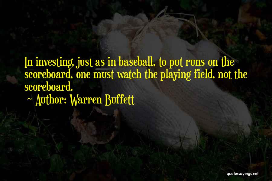 Warren Buffett Quotes: In Investing, Just As In Baseball, To Put Runs On The Scoreboard, One Must Watch The Playing Field, Not The