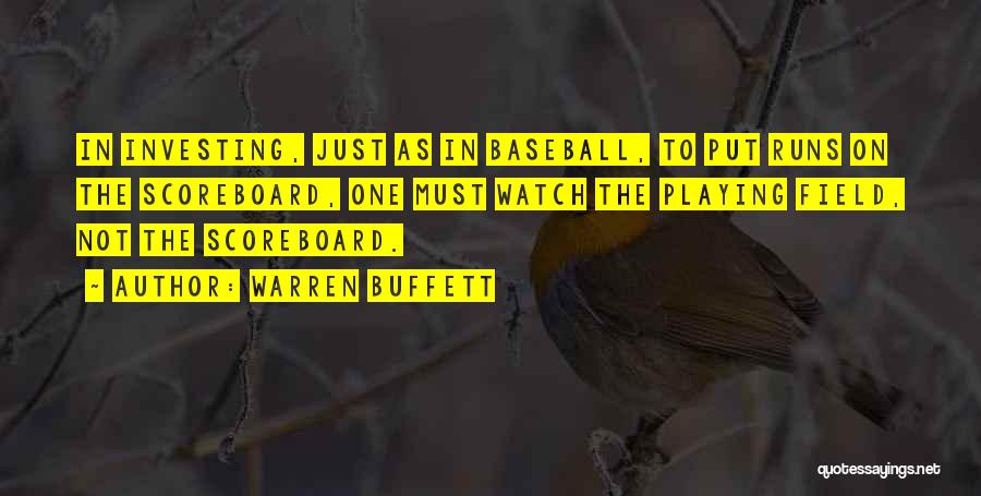 Warren Buffett Quotes: In Investing, Just As In Baseball, To Put Runs On The Scoreboard, One Must Watch The Playing Field, Not The