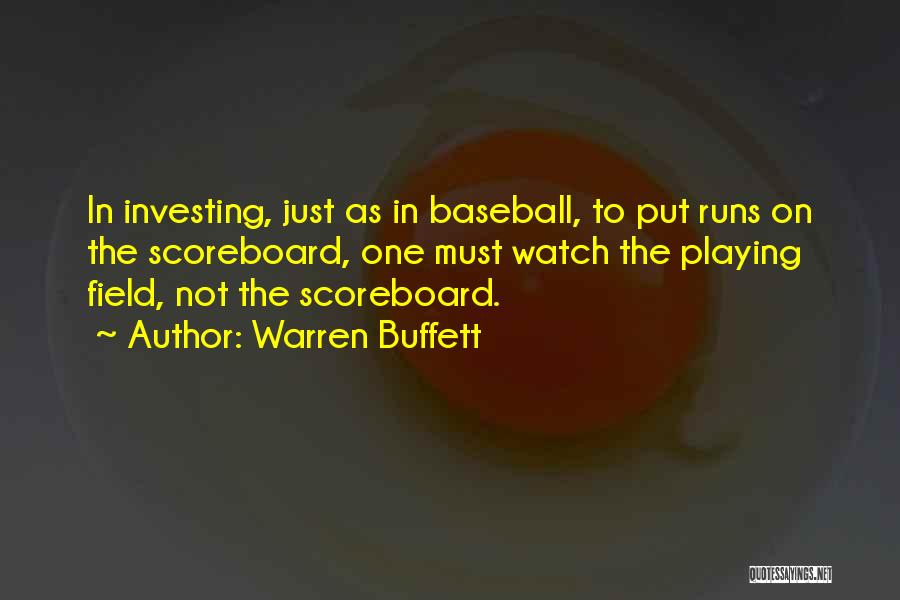 Warren Buffett Quotes: In Investing, Just As In Baseball, To Put Runs On The Scoreboard, One Must Watch The Playing Field, Not The