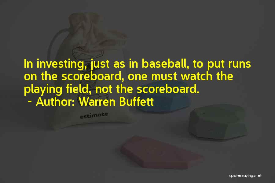 Warren Buffett Quotes: In Investing, Just As In Baseball, To Put Runs On The Scoreboard, One Must Watch The Playing Field, Not The