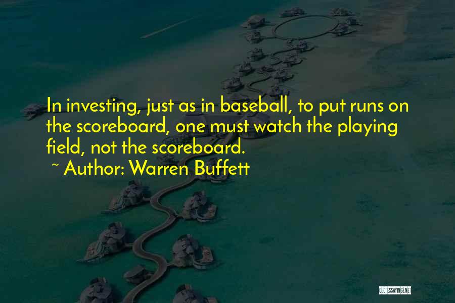 Warren Buffett Quotes: In Investing, Just As In Baseball, To Put Runs On The Scoreboard, One Must Watch The Playing Field, Not The