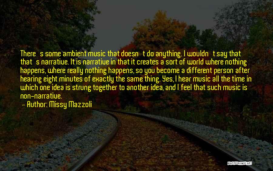 Missy Mazzoli Quotes: There's Some Ambient Music That Doesn't Do Anything. I Wouldn't Say That That's Narrative. It Is Narrative In That It