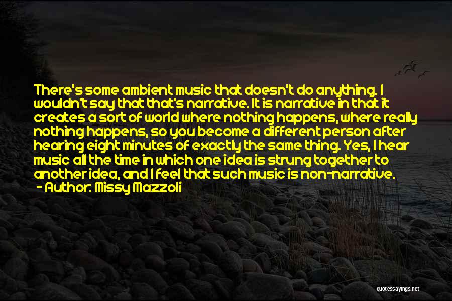 Missy Mazzoli Quotes: There's Some Ambient Music That Doesn't Do Anything. I Wouldn't Say That That's Narrative. It Is Narrative In That It