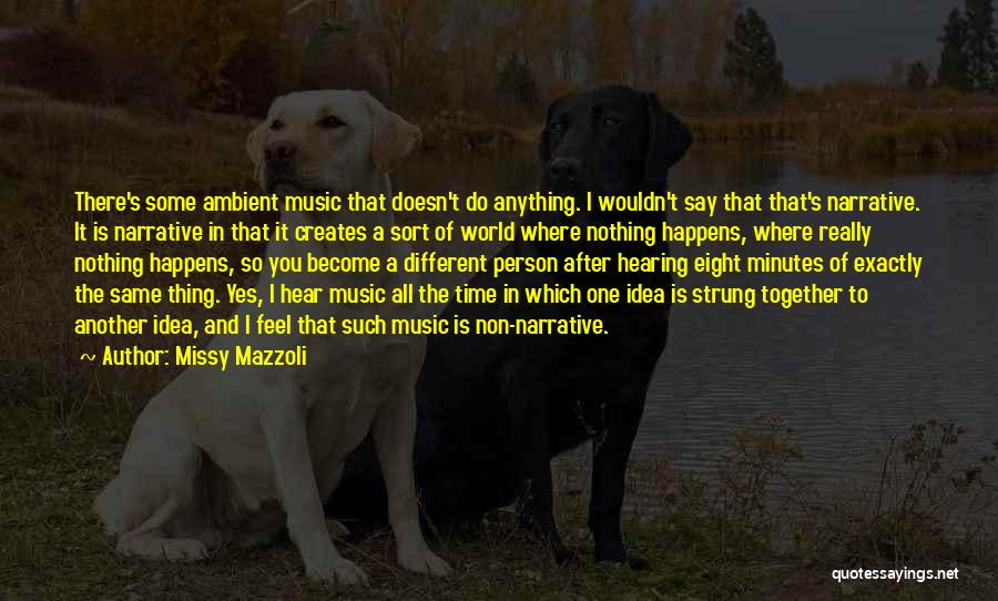 Missy Mazzoli Quotes: There's Some Ambient Music That Doesn't Do Anything. I Wouldn't Say That That's Narrative. It Is Narrative In That It