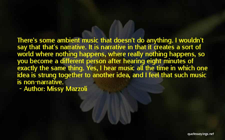 Missy Mazzoli Quotes: There's Some Ambient Music That Doesn't Do Anything. I Wouldn't Say That That's Narrative. It Is Narrative In That It
