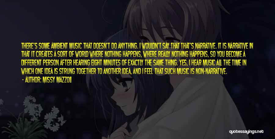 Missy Mazzoli Quotes: There's Some Ambient Music That Doesn't Do Anything. I Wouldn't Say That That's Narrative. It Is Narrative In That It