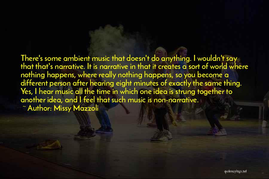 Missy Mazzoli Quotes: There's Some Ambient Music That Doesn't Do Anything. I Wouldn't Say That That's Narrative. It Is Narrative In That It