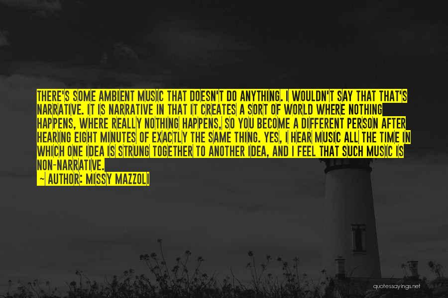 Missy Mazzoli Quotes: There's Some Ambient Music That Doesn't Do Anything. I Wouldn't Say That That's Narrative. It Is Narrative In That It
