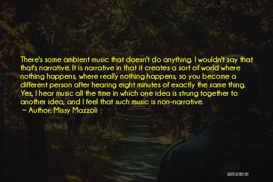 Missy Mazzoli Quotes: There's Some Ambient Music That Doesn't Do Anything. I Wouldn't Say That That's Narrative. It Is Narrative In That It