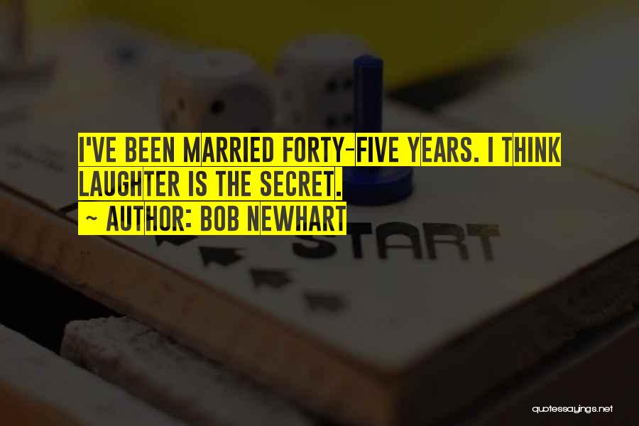Bob Newhart Quotes: I've Been Married Forty-five Years. I Think Laughter Is The Secret.