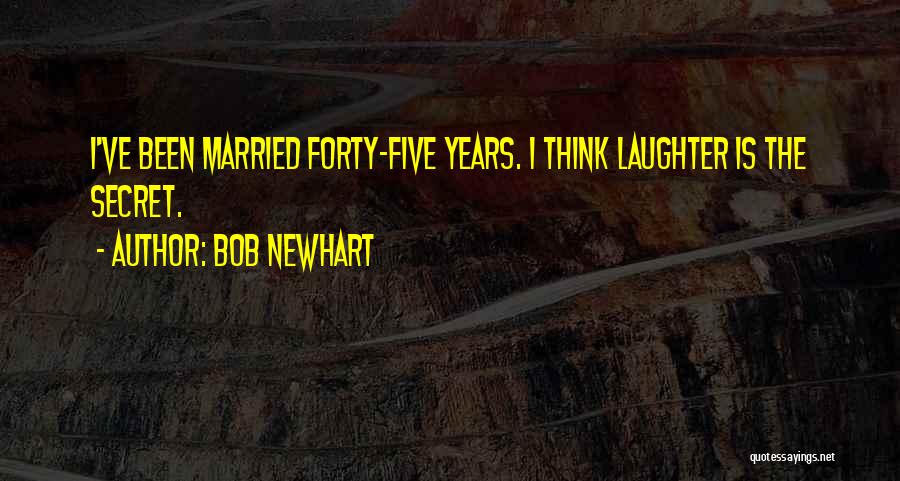 Bob Newhart Quotes: I've Been Married Forty-five Years. I Think Laughter Is The Secret.