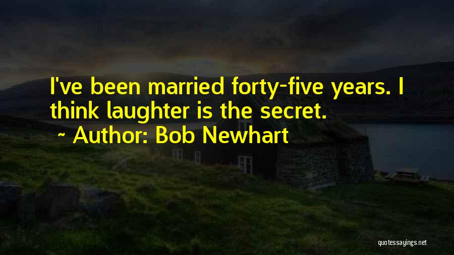 Bob Newhart Quotes: I've Been Married Forty-five Years. I Think Laughter Is The Secret.