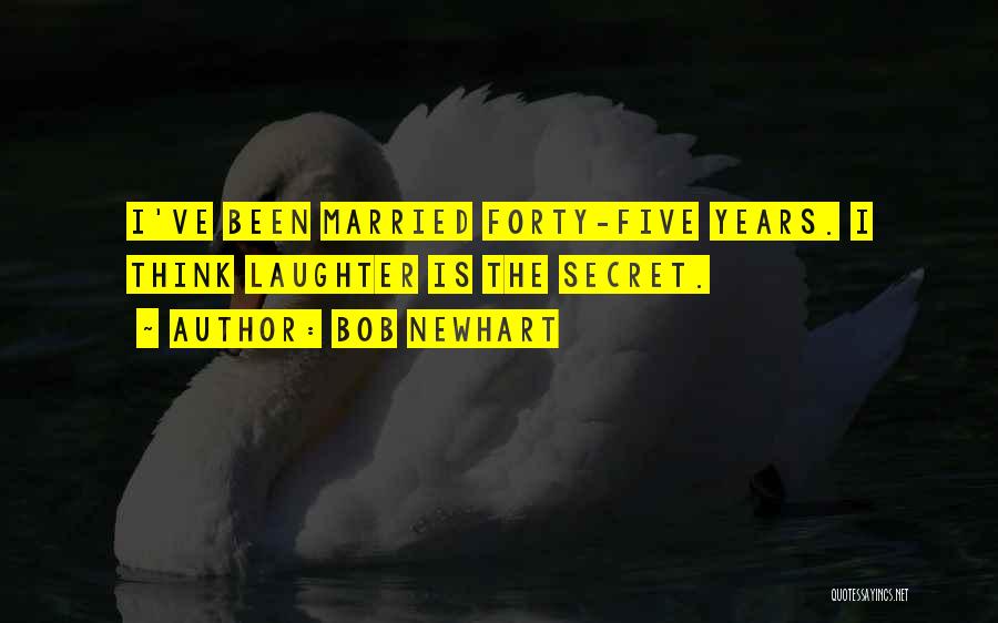 Bob Newhart Quotes: I've Been Married Forty-five Years. I Think Laughter Is The Secret.