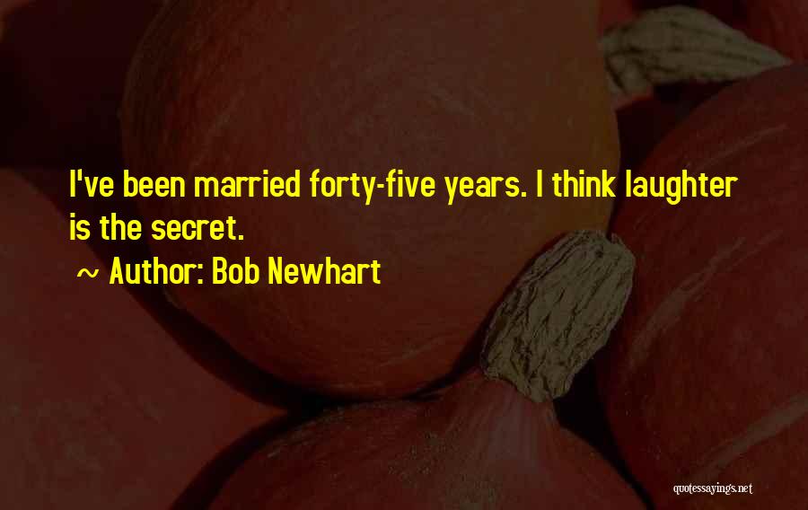 Bob Newhart Quotes: I've Been Married Forty-five Years. I Think Laughter Is The Secret.