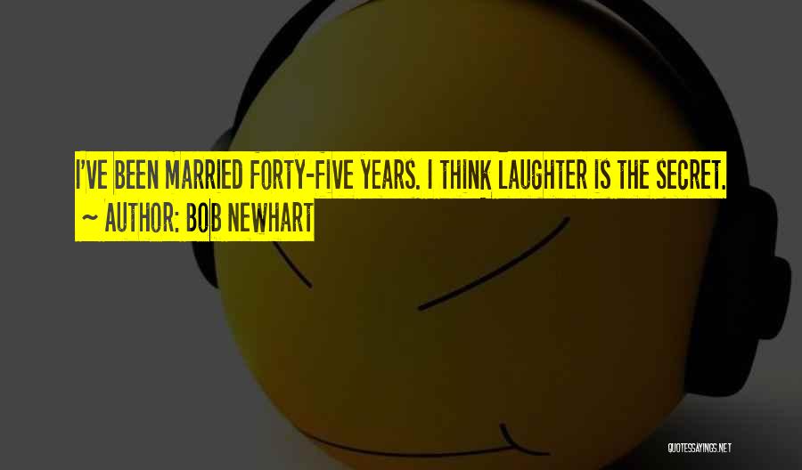 Bob Newhart Quotes: I've Been Married Forty-five Years. I Think Laughter Is The Secret.