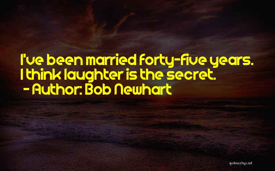 Bob Newhart Quotes: I've Been Married Forty-five Years. I Think Laughter Is The Secret.