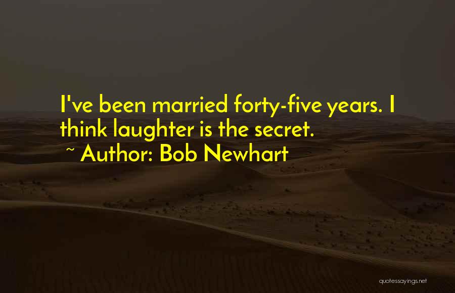 Bob Newhart Quotes: I've Been Married Forty-five Years. I Think Laughter Is The Secret.