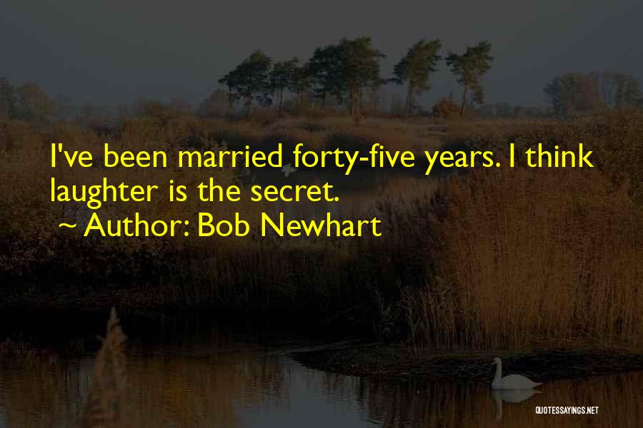 Bob Newhart Quotes: I've Been Married Forty-five Years. I Think Laughter Is The Secret.