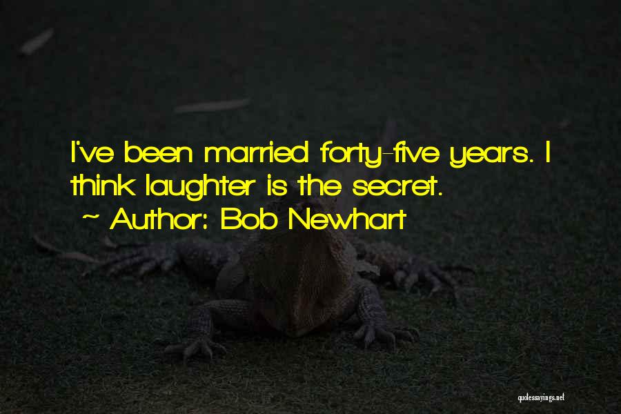 Bob Newhart Quotes: I've Been Married Forty-five Years. I Think Laughter Is The Secret.