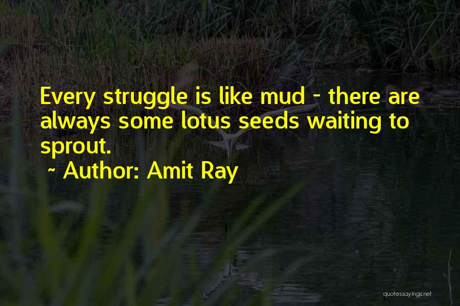 Amit Ray Quotes: Every Struggle Is Like Mud - There Are Always Some Lotus Seeds Waiting To Sprout.