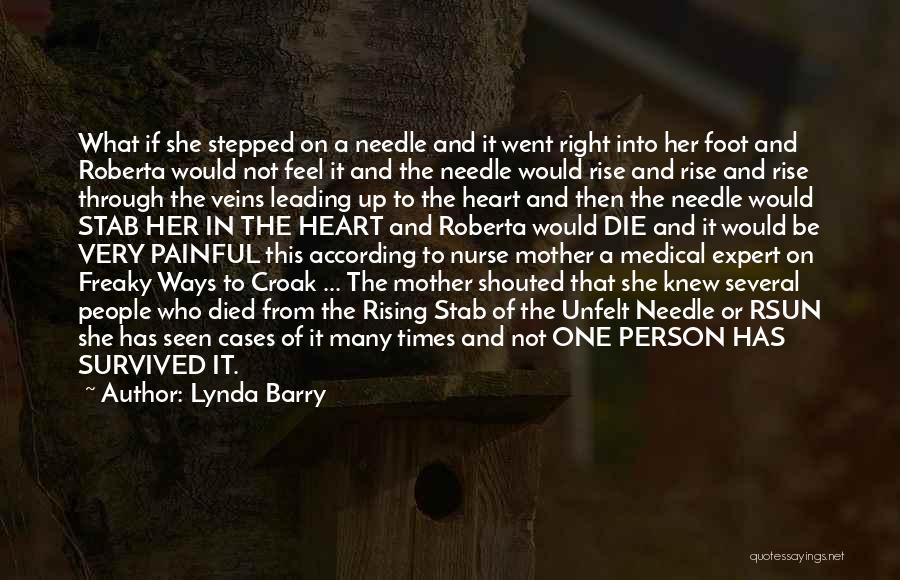 Lynda Barry Quotes: What If She Stepped On A Needle And It Went Right Into Her Foot And Roberta Would Not Feel It