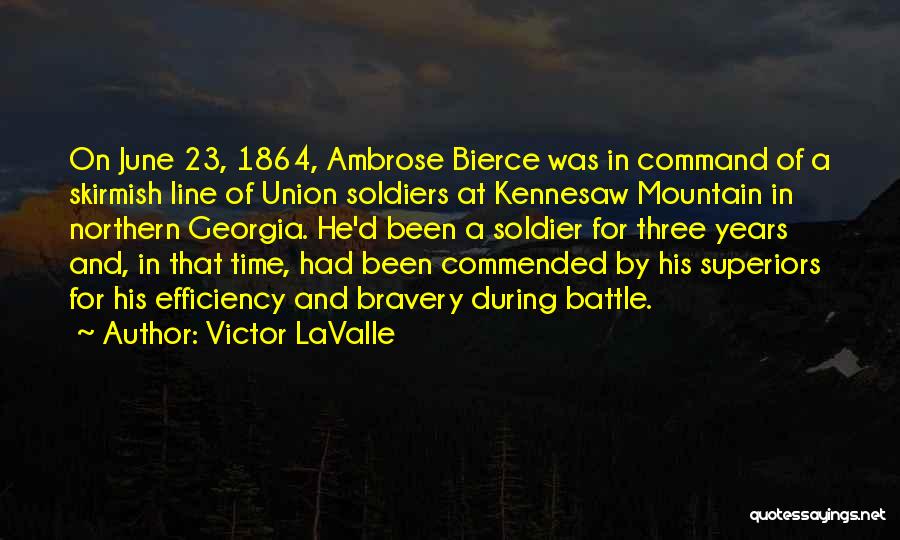 Victor LaValle Quotes: On June 23, 1864, Ambrose Bierce Was In Command Of A Skirmish Line Of Union Soldiers At Kennesaw Mountain In