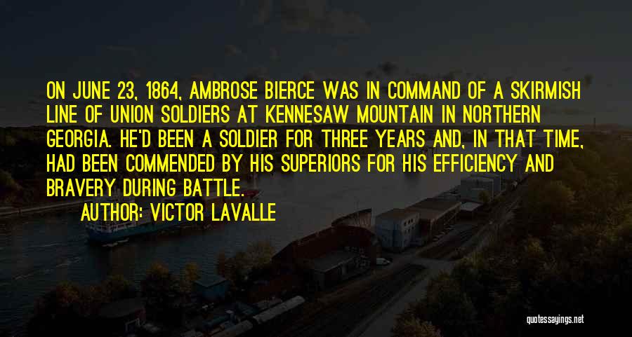 Victor LaValle Quotes: On June 23, 1864, Ambrose Bierce Was In Command Of A Skirmish Line Of Union Soldiers At Kennesaw Mountain In