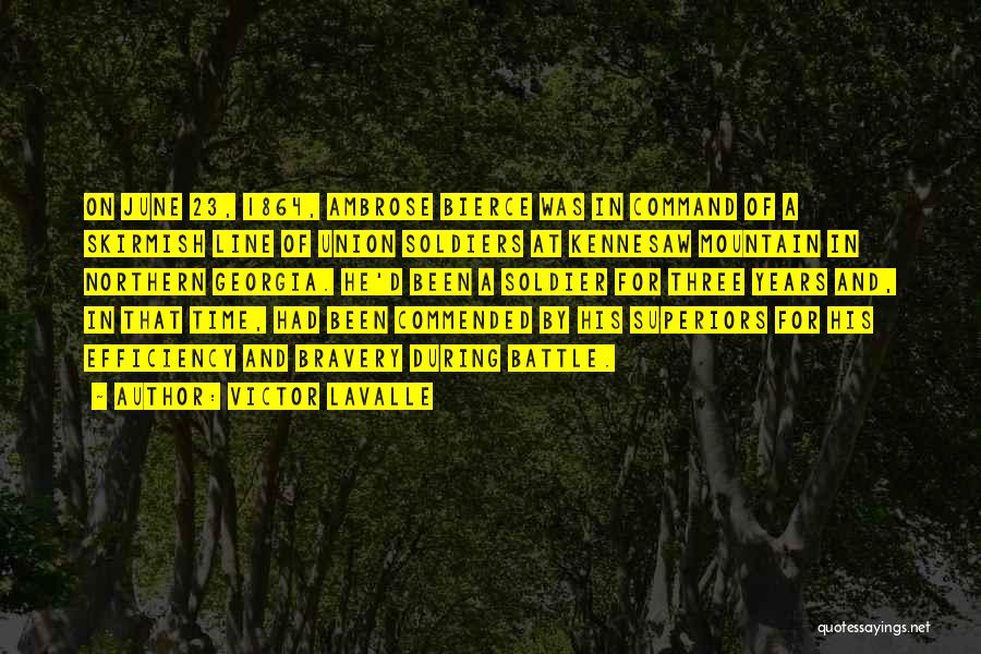 Victor LaValle Quotes: On June 23, 1864, Ambrose Bierce Was In Command Of A Skirmish Line Of Union Soldiers At Kennesaw Mountain In