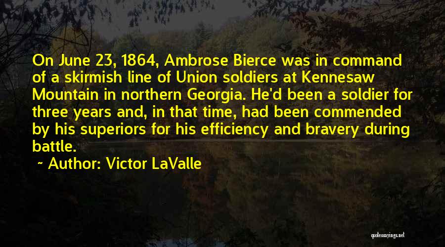 Victor LaValle Quotes: On June 23, 1864, Ambrose Bierce Was In Command Of A Skirmish Line Of Union Soldiers At Kennesaw Mountain In