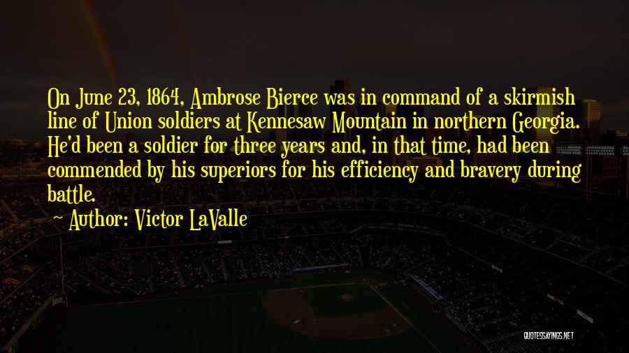 Victor LaValle Quotes: On June 23, 1864, Ambrose Bierce Was In Command Of A Skirmish Line Of Union Soldiers At Kennesaw Mountain In