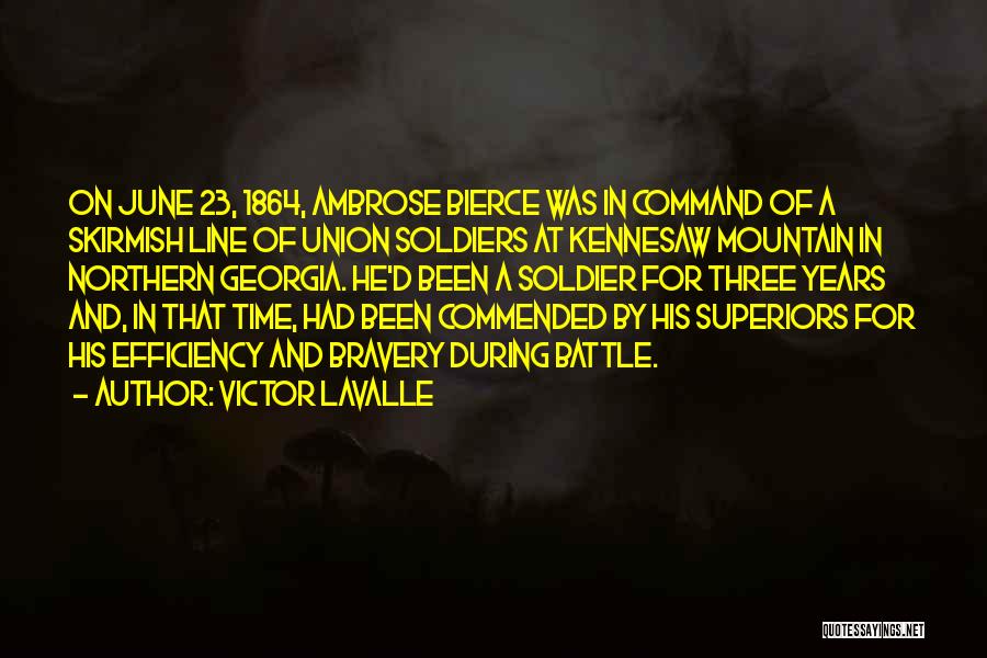 Victor LaValle Quotes: On June 23, 1864, Ambrose Bierce Was In Command Of A Skirmish Line Of Union Soldiers At Kennesaw Mountain In