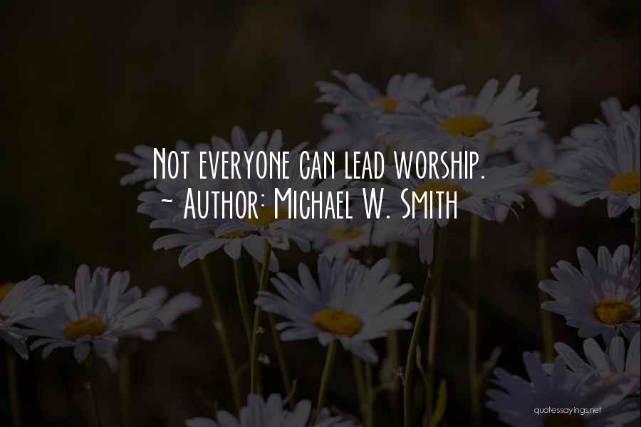 Michael W. Smith Quotes: Not Everyone Can Lead Worship.