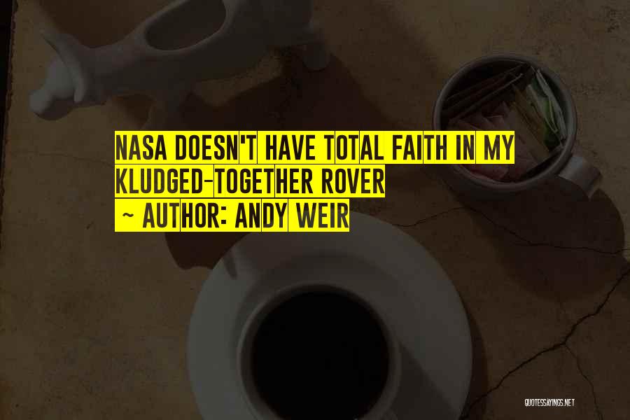 Andy Weir Quotes: Nasa Doesn't Have Total Faith In My Kludged-together Rover