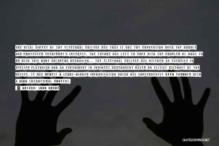 John Roche Quotes: The Vital Aspect Of The Electoral College Was That It Got The Convention Over The Hurdle And Protected Everybody's Interest.