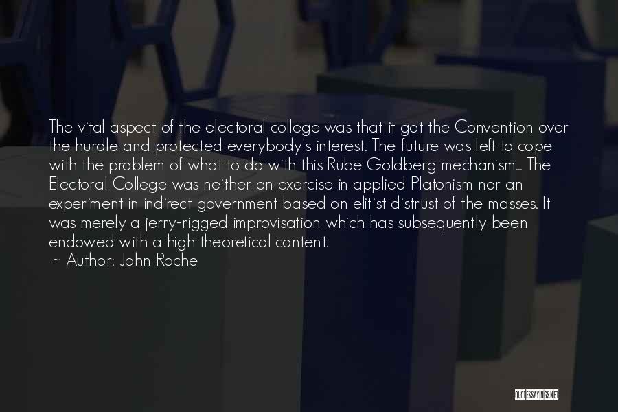 John Roche Quotes: The Vital Aspect Of The Electoral College Was That It Got The Convention Over The Hurdle And Protected Everybody's Interest.