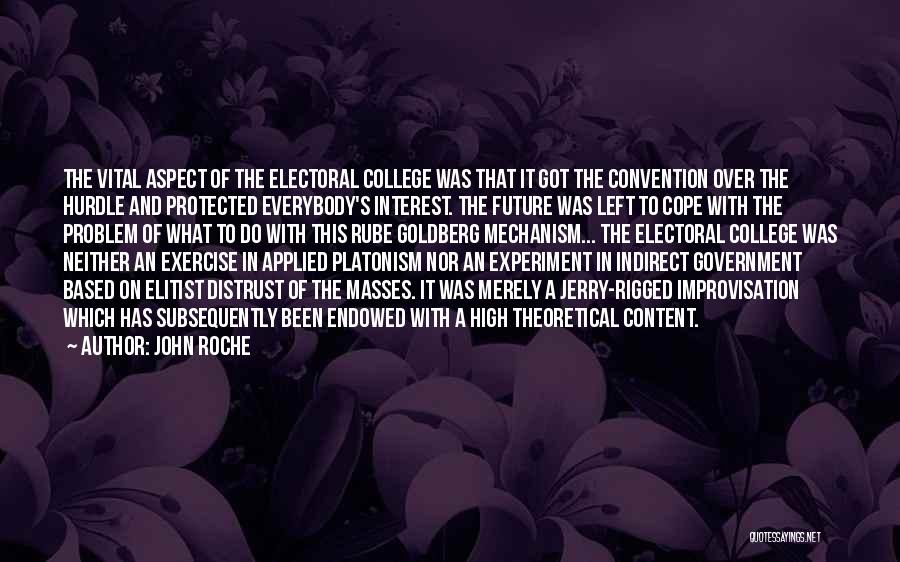 John Roche Quotes: The Vital Aspect Of The Electoral College Was That It Got The Convention Over The Hurdle And Protected Everybody's Interest.