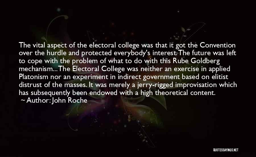 John Roche Quotes: The Vital Aspect Of The Electoral College Was That It Got The Convention Over The Hurdle And Protected Everybody's Interest.